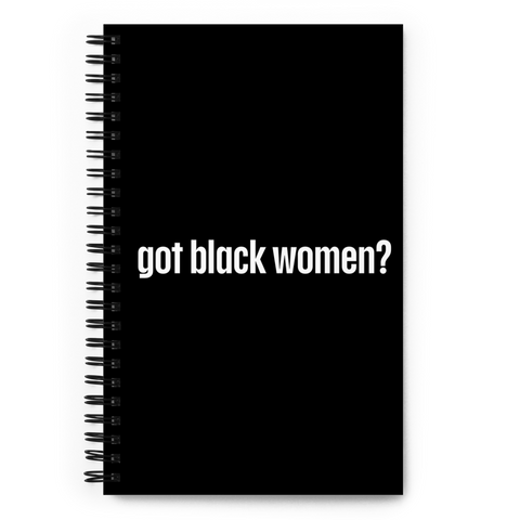 Got Black Women Spiral Notebook